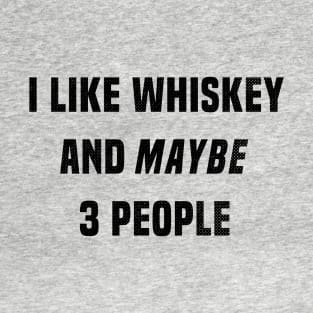 I Like Whiskey And Maybe 3 People T-Shirt